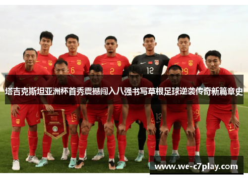 塔吉克斯坦亚洲杯首秀震撼闯入八强书写草根足球逆袭传奇新篇章史 塔吉克斯坦亚洲杯首秀震撼闯入八强书写草根足球逆袭传奇新篇章史