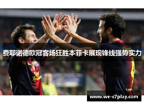 费耶诺德欧冠客场狂胜本菲卡展现锋线强势实力 费耶诺德欧冠客场狂胜本菲卡展现锋线强势实力