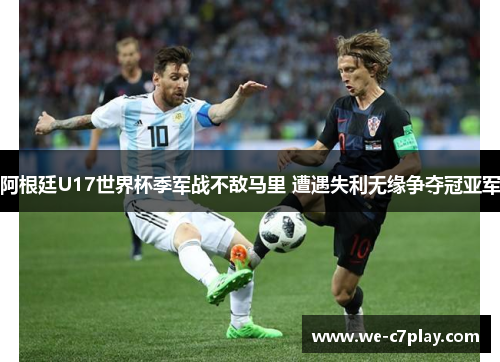 阿根廷U17世界杯季军战不敌马里 遭遇失利无缘争夺冠亚军