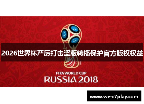 2026世界杯严厉打击盗版转播保护官方版权权益 2026世界杯严厉打击盗版转播保护官方版权权益