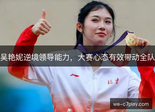吴艳妮逆境领导能力,大赛心态有效带动全队 吴艳妮逆境领导能力,大赛心态有效带动全队