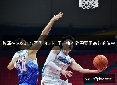 魏泽在2026-27赛季的定位 不莱梅右路需要更高效的传中 魏泽在2026-27赛季的定位 不莱梅右路需要更高效的传中
